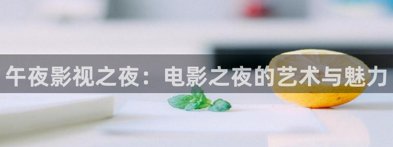 私人影院能看什么电影：午夜影视之夜：电影之夜的艺术与魅力